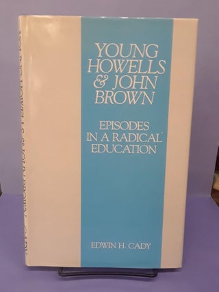 Item #69223 Young Howells & John Brown: Episodes in a Radical Education. Edwin Cady