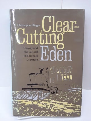 Item #69231 Clear-Cutting Eden: Ecology and the Pastoral in Southern Literature. Christopher Rieger