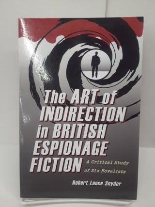 Item #69236 The Art of Indirection in British Espionage Fiction: A Critical Study of Six...