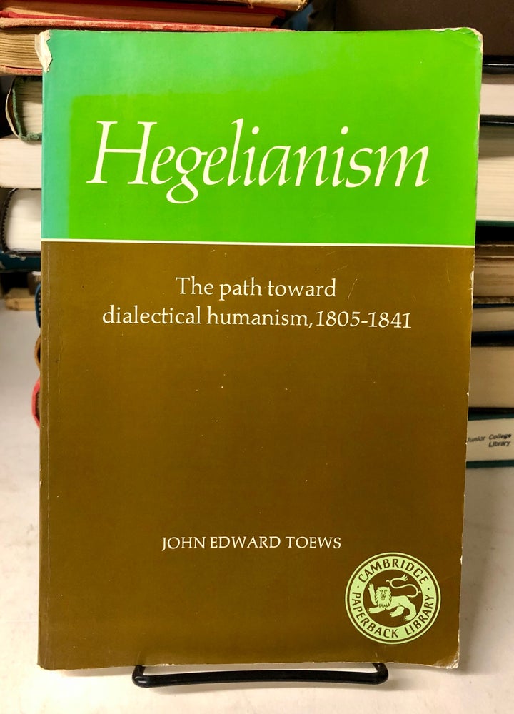 Item #69326 Hegelianism: The Path Toward Dialectical Humanism, 1805-1841. John Edward Toews.