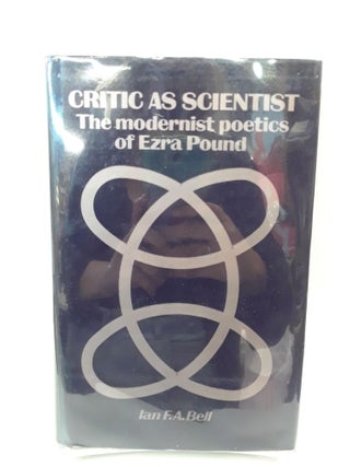 Item #69415 Critic As Scientist: The Modernist Poetics of Ezra Pound. Ian Bell