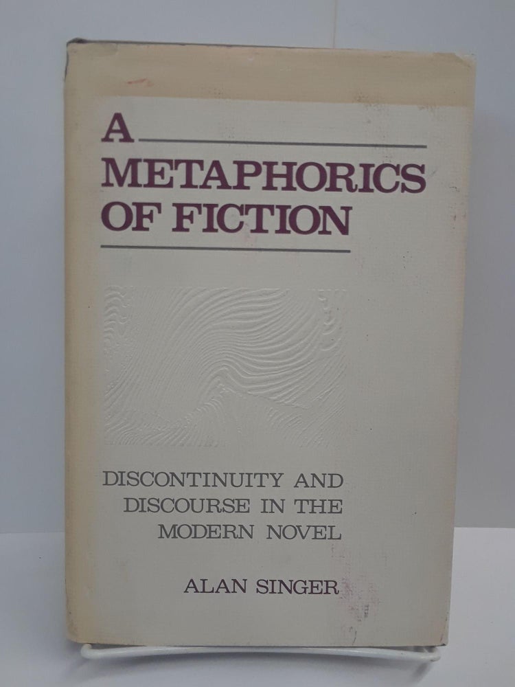Item #69418 A Metaphorics of Fiction: Discontinuity and Discourse in the Modern Novel. Alan Singer.