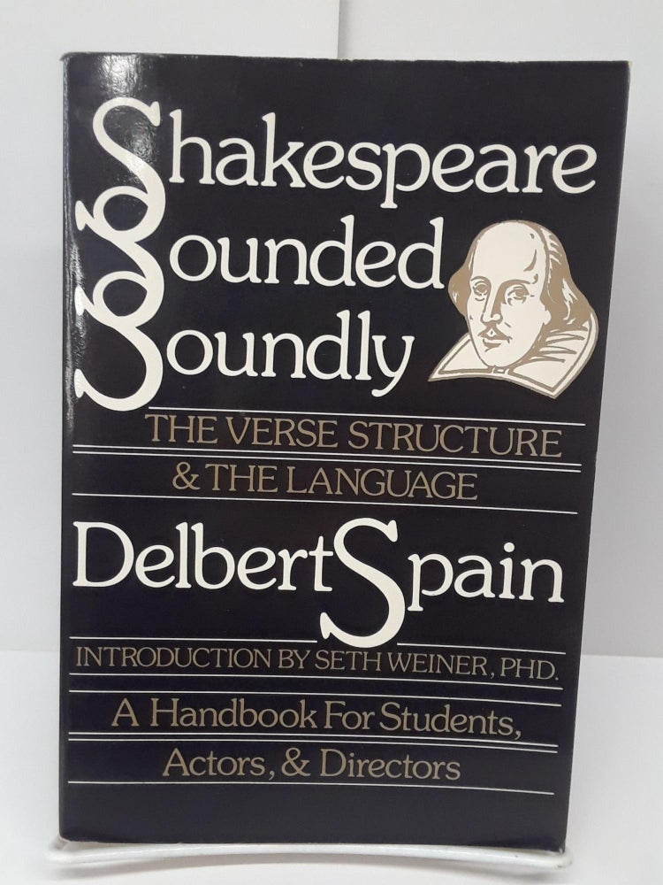 Item #69447 Shakespeare Sounded Soundly: The Verse Structure and the Language. Delbert Spain.