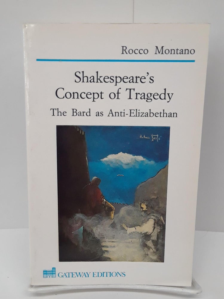 Item #69450 Shakespeare's Concept of Tragedy: The Bard As Anti-Elizabethan. Rocco Montano.