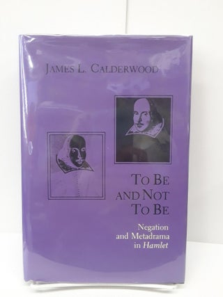 Item #69454 To Be and Not to Be: Negation and Metadrama in Hamlet. James Calderwood