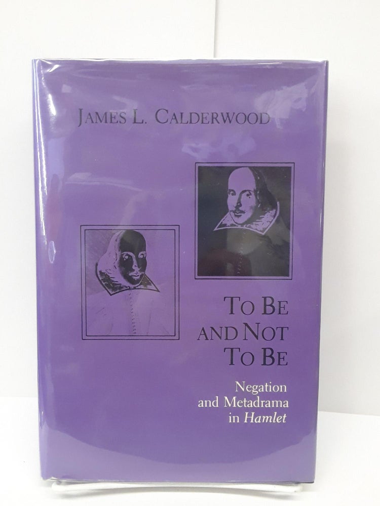 Item #69454 To Be and Not to Be: Negation and Metadrama in Hamlet. James Calderwood.