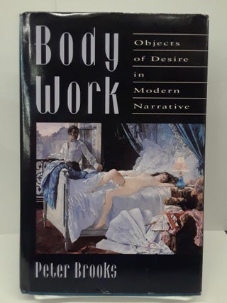 Item #69463 Body Work: Objects of Desire in Modern Narrative. Peter Brooks