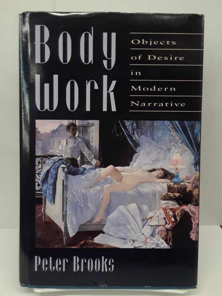 Item #69463 Body Work: Objects of Desire in Modern Narrative. Peter Brooks.