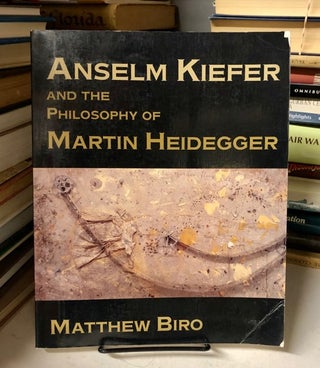 Item #69469 Anselm Kiefer and the Philosophy of Martin Heidegger. Matthew Biro