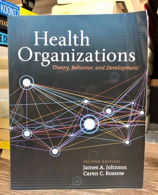 Item #69472 Health Organizations: Theory, Behavior, and Development. James A. Johnson, Caren C....