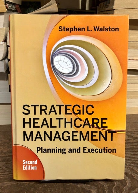 Item #69477 Strategic Healthcare Management: Planning and Execution. Stephen L. Walston.