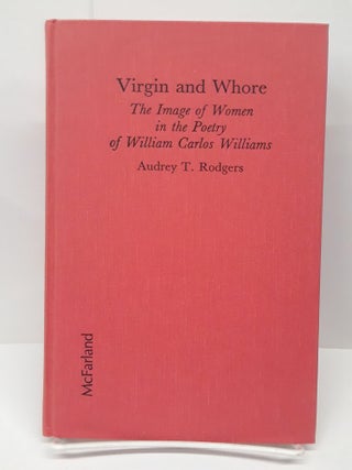 Item #69479 Virgin and Whore: The Image of Women in the Poetry of William Carlos Williams. Audrey...