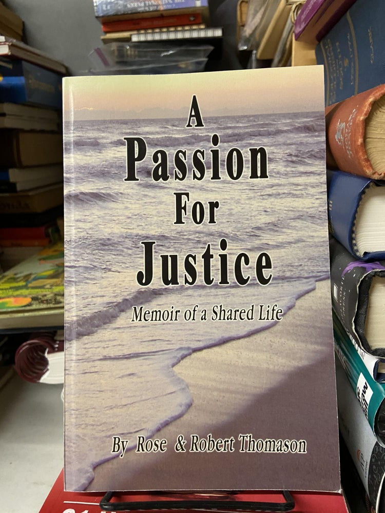 Item #69515 A Passion for Justice: Memoir of a Shared Life. Robert Thomason, Rose Thomason.