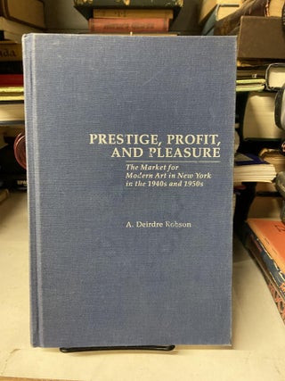 Item #69521 Prestige, Profit and Pleasure: The Market for Modern Art in New York in the 1940s and...