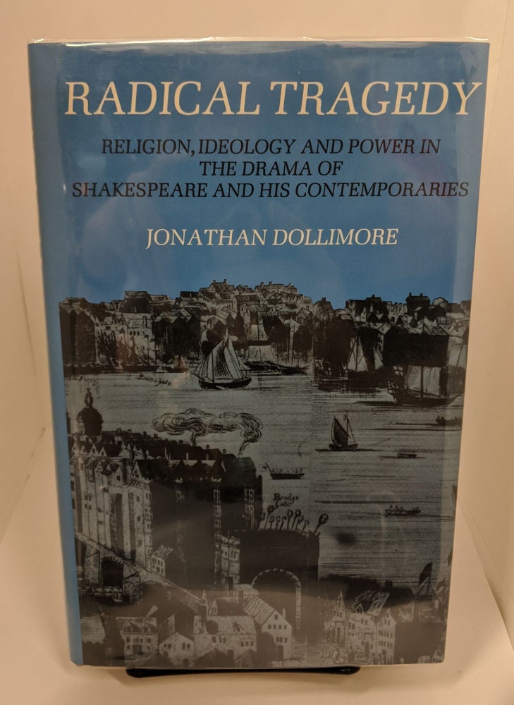 Item #69540 Radical Tragedy: Religion, Ideology, and Power in the Drama of Shakespeare and His Contemporaries. Jonathan Dollimore.