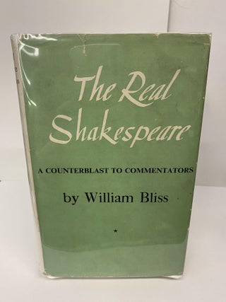 Item #69561 The Real Shakespeare: A Counterblast to Commentators. William Bliss