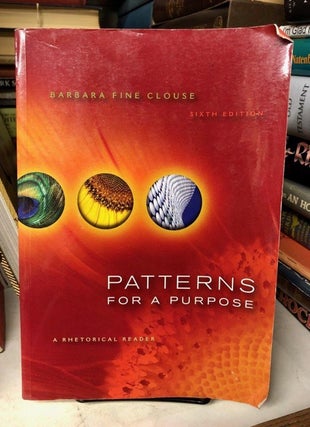 Item #69574 Patterns for A Purpose: A Rhetorical Reader. Barbara Fine Clouse