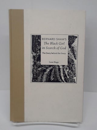 Item #69586 Bernard Shaw's The Black Girl in Search of God: The Story behind the Story. Leon Hugo