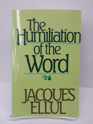 Item #69599 The Humiliation of the Word. Jacques Ellul