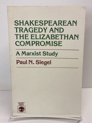 Item #69601 Shakespearean Tragedy and the Elizabethan Compromise: Marxist Study. Paul N. Siegel