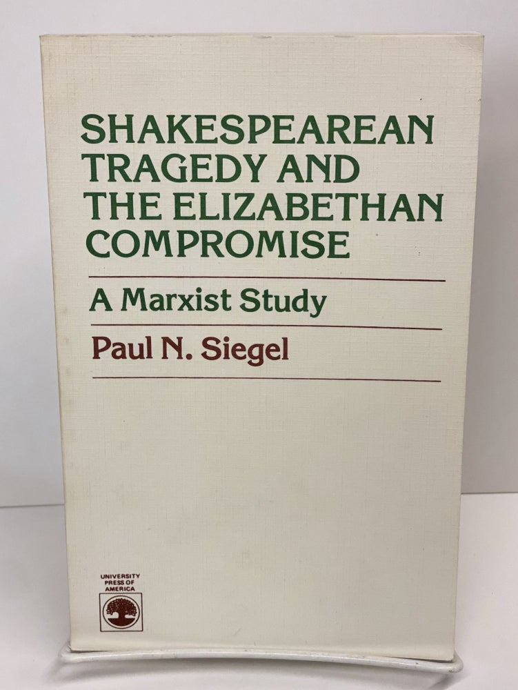Item #69601 Shakespearean Tragedy and the Elizabethan Compromise: Marxist Study. Paul N. Siegel.