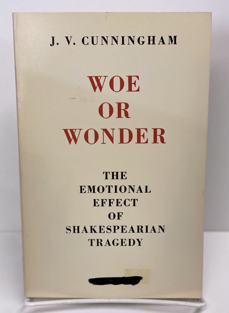 Item #69608 Woe Or Wonder: The Emotional Effect of Shakespearian Tragedy. J. V. Cunningham.