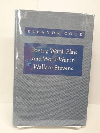 Item #69693 Poetry, Word-Play, and Word-War in Wallace Stevens. Eleanor Cook