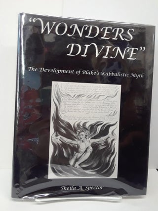 Item #69697 "Wonders Divine": The Development of Blake's Kabbalistic Myth. Shelia Spector