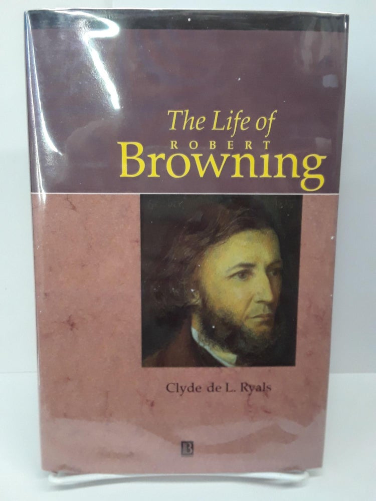 Item #69707 The Life of Robert Browning: A Critical Biography. Clyde Ryals.