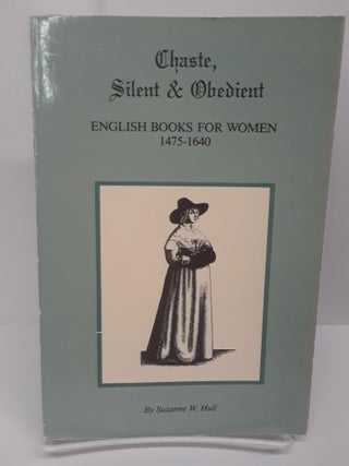Item #69738 Chaste, Silent & Obedient: English Books for Women 1475-1640. Suzanne Hull