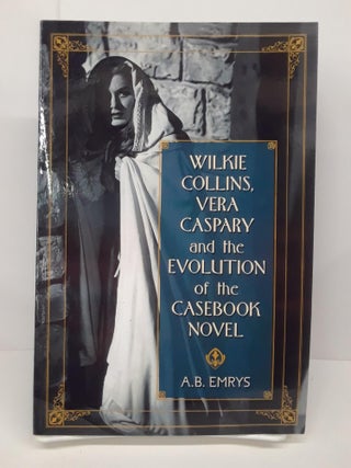 Item #69753 Wilkie Collins, Vera Caspary and the Evolution of the Casebook Novel. A. B. Emrys