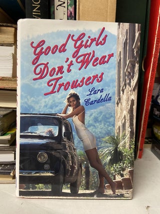 Item #69928 Good Girls Don't Wear Trousers. Lara Cardella