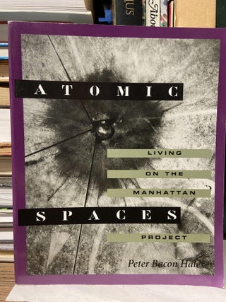 Item #69980 Atomic Spaces: Living on the Manhattan Project. Peter Bacon Hates