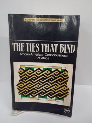 Item #69986 The Ties That Bind: African-American Consciousness of Africa. Bernard Makhosezwe...