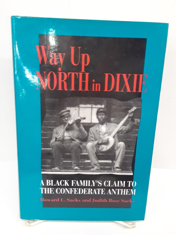 Item #69987 Way Up North in Dixie: A Black Family's Claim to the Confederate Anthem. Howard Sacks.