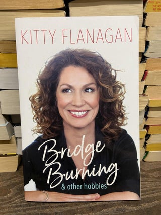 Item #70020 Bridge Burning & Other Hobbies. Kitty Flanagan