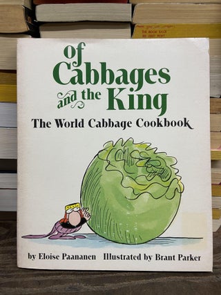 Item #70030 Of Cabbages and the King: The World Cabbage Cookbook. Eloise Paananen, Brant Parker,...