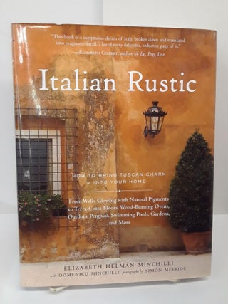 Item #70042 Italian Rustic: How to Bring Tuscan Charm into Your Home. Elizabeth Minchilli
