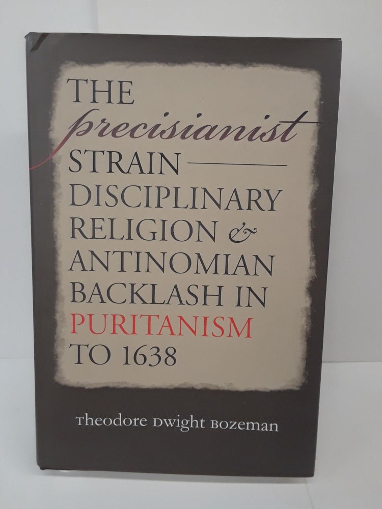 Item #70066 The Precisianist Strain: Disciplinary Religion and Antinomian Backlash in Puritanism to 1638. Theodore Bozeman.
