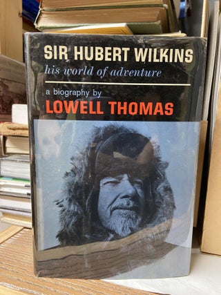 Item #70085 Sir Hubert Wilkins- His World of Adventures: A Biography. Lowell Thomas