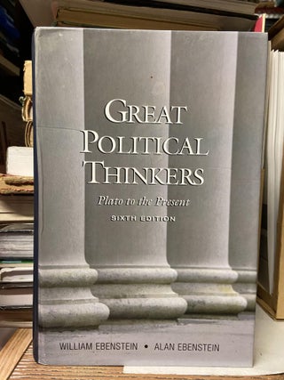 Item #70174 Great Political Thinkers: Plato to the Present (Sixth Edition). William Ebenstein,...