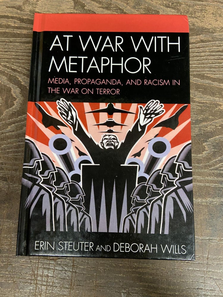 Item #70209 At War with Metaphor: Media, Propaganda, and Racism in the War on Terror. Erin Steuter, Deborah Wills.