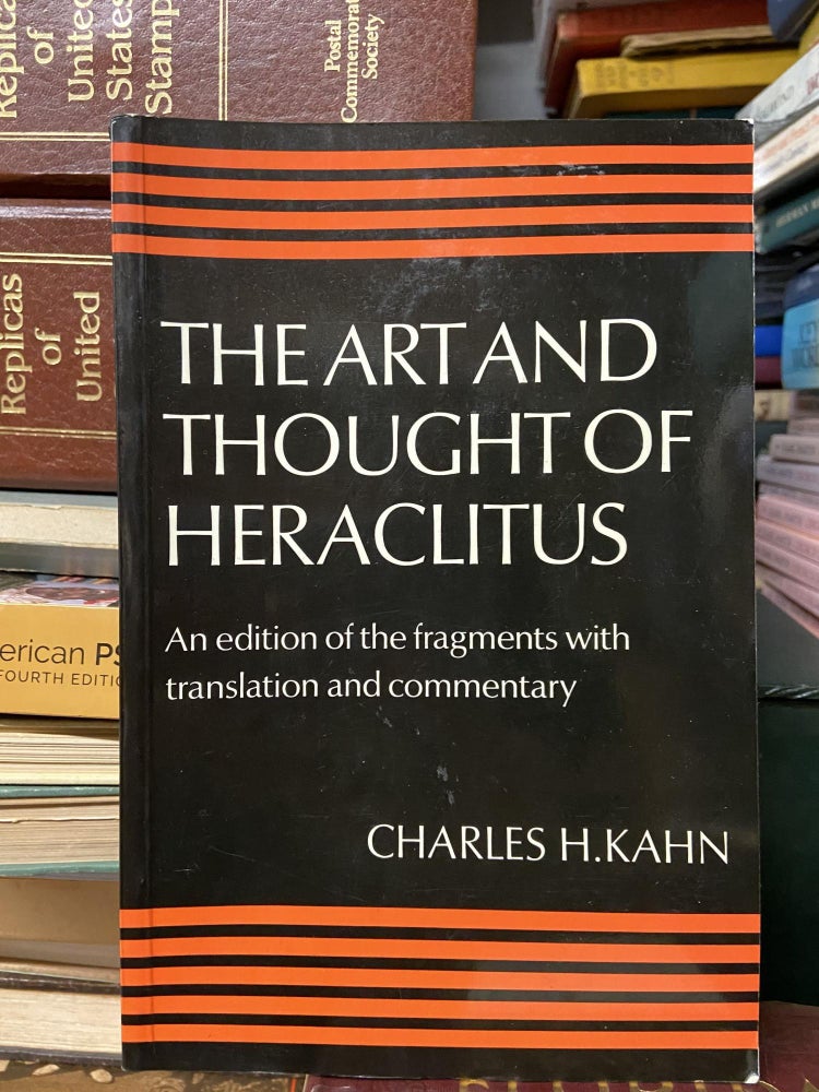 Item #70226 The Art and Thought of Heraclitus: An Edition of the Fragments with Translation and Commentary. Charles H. Kahn.