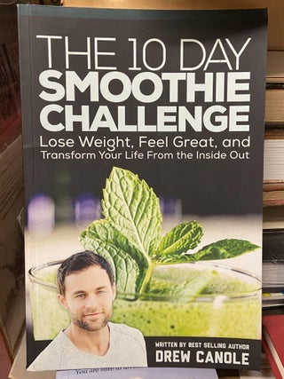 Item #70251 The 10 Day Smoothie Challenge: Lose Weight, Feel Great, and Transform Your Life From...