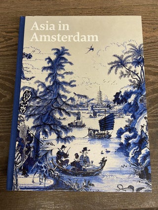 Item #70333 Asia in Amsterdam: The Culture of Luxury in the Golden Age
