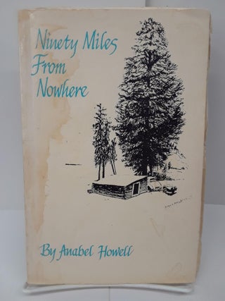 Item #70375 Ninety Miles from Nowhere. Anabel Howell