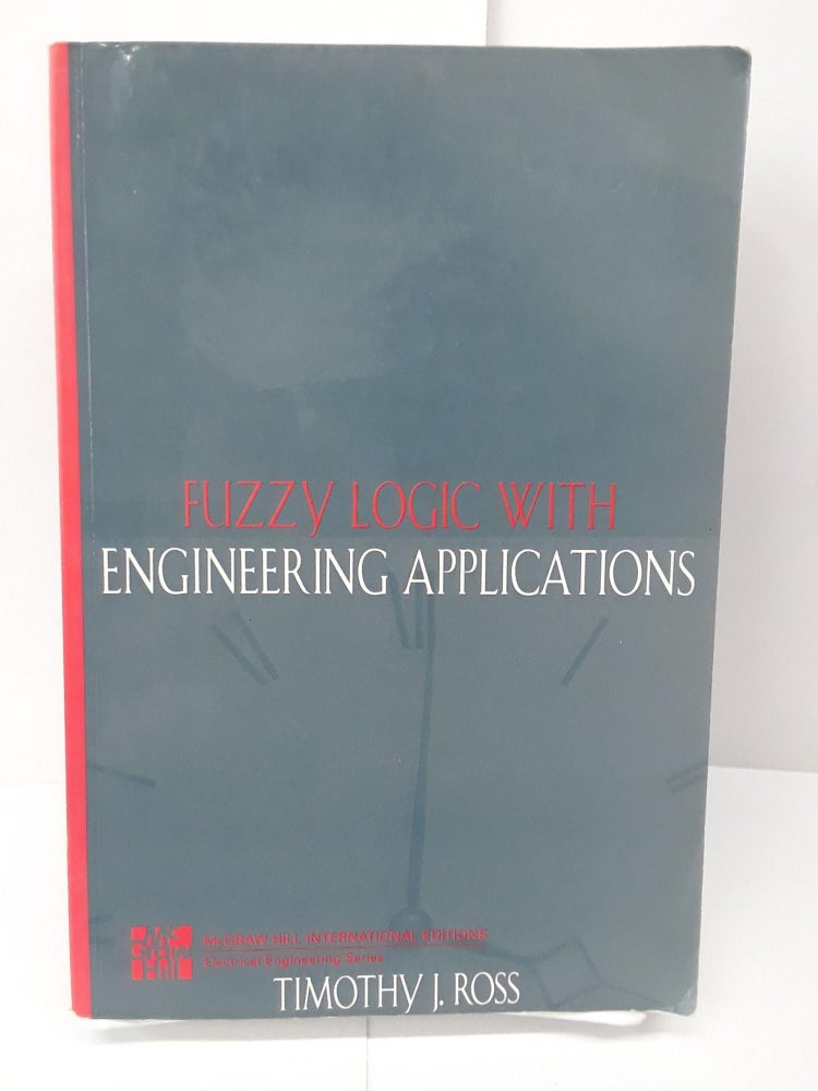 Item #70382 Fuzzy Logic Engineering Applications. Timothy J. Ross.