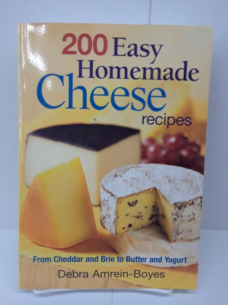 Item #70391 200 Easy Homemade Cheese Recipes: From Cheddar and Brie to Butter and Yogurt. Debra Amrein-Boyes.