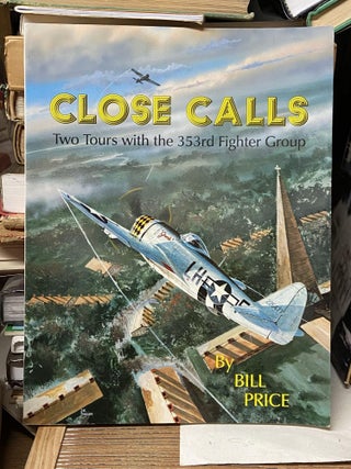 Item #70418 Close Calls: Two Tours with the 353rd Fighter Group. Bill Price