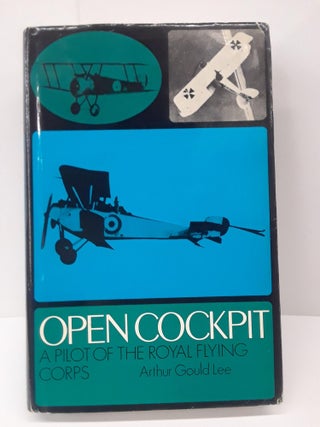 Item #70461 Open Cockpit : A Pilot of the Royal Flying Corps. Arthur Gould Lee